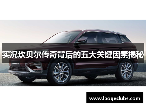 实况坎贝尔传奇背后的五大关键因素揭秘 实况坎贝尔传奇背后的五大关键因素揭秘