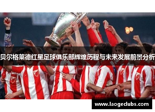 贝尔格莱德红星足球俱乐部辉煌历程与未来发展前景分析
