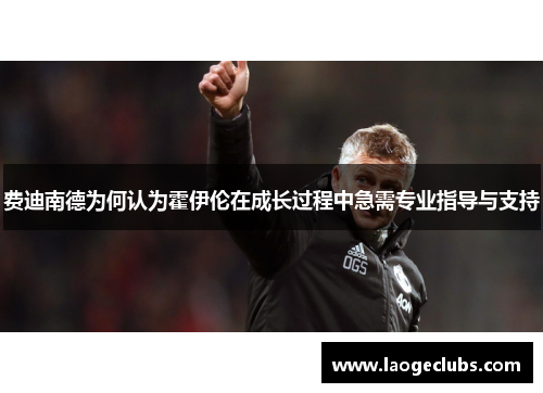 费迪南德为何认为霍伊伦在成长过程中急需专业指导与支持