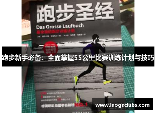 跑步新手必备:全面掌握55公里比赛训练计划与技巧 跑步新手必备:全面掌握55公里比赛训练计划与技巧